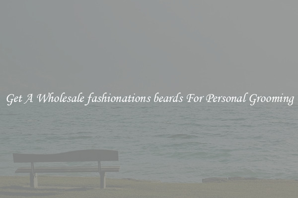 Get A Wholesale fashionations beards For Personal Grooming