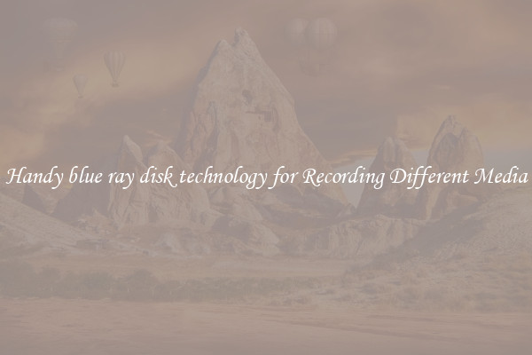 Handy blue ray disk technology for Recording Different Media