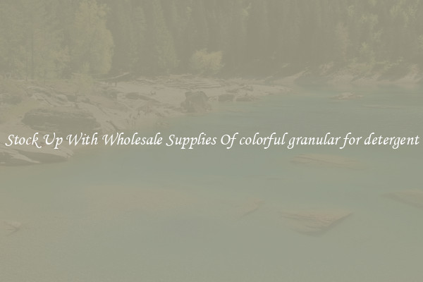 Stock Up With Wholesale Supplies Of colorful granular for detergent