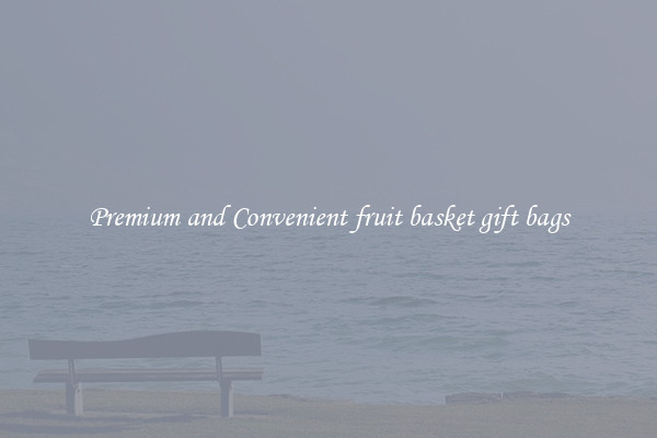 Premium and Convenient fruit basket gift bags