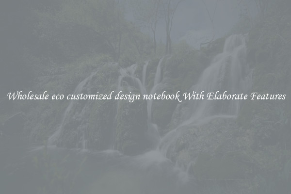 Wholesale eco customized design notebook With Elaborate Features