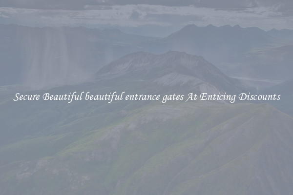 Secure Beautiful beautiful entrance gates At Enticing Discounts