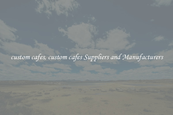 custom cafes, custom cafes Suppliers and Manufacturers