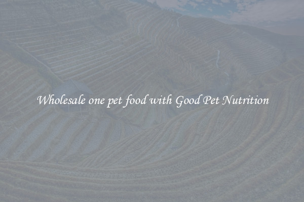 Wholesale one pet food with Good Pet Nutrition