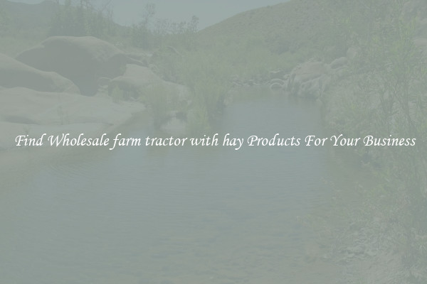 Find Wholesale farm tractor with hay Products For Your Business