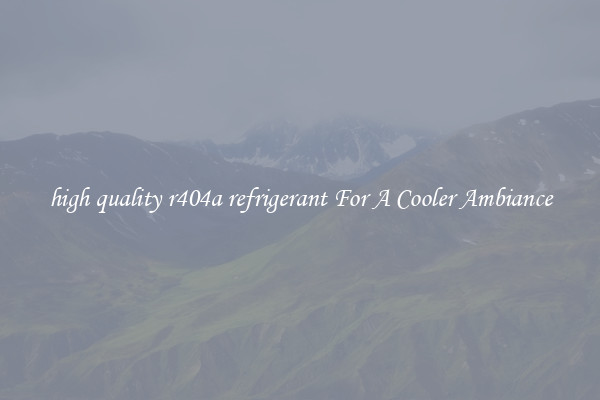 high quality r404a refrigerant For A Cooler Ambiance