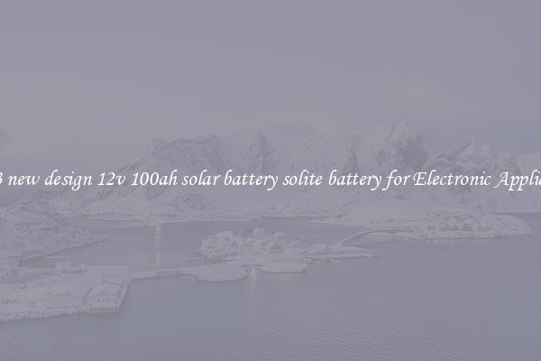 2023 new design 12v 100ah solar battery solite battery for Electronic Appliances