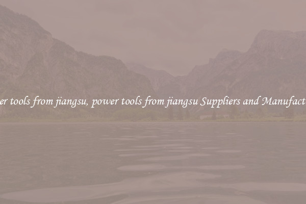 power tools from jiangsu, power tools from jiangsu Suppliers and Manufacturers