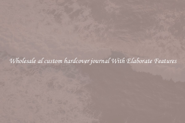 Wholesale al custom hardcover journal With Elaborate Features