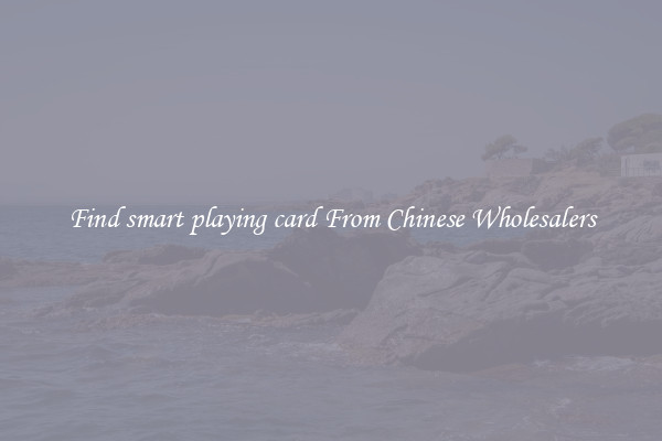 Find smart playing card From Chinese Wholesalers