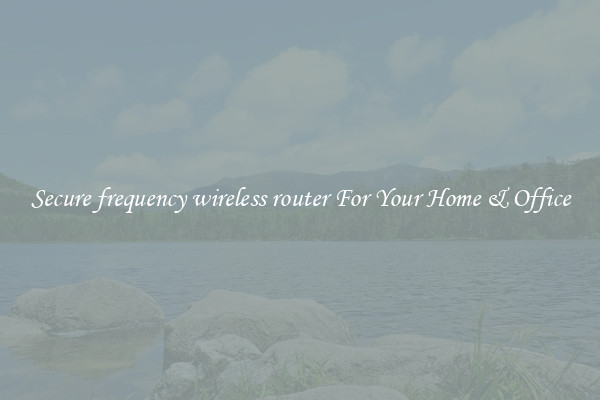 Secure frequency wireless router For Your Home & Office