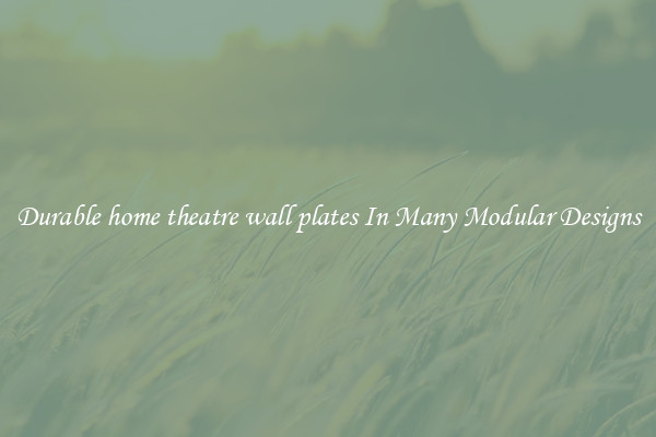 Durable home theatre wall plates In Many Modular Designs