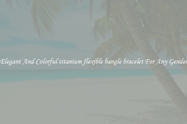 Elegant And Colorful titanium flexible bangle bracelet For Any Gender