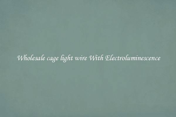 Wholesale cage light wire With Electroluminescence