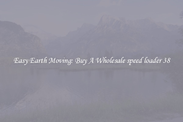 Easy Earth Moving: Buy A Wholesale speed loader 38