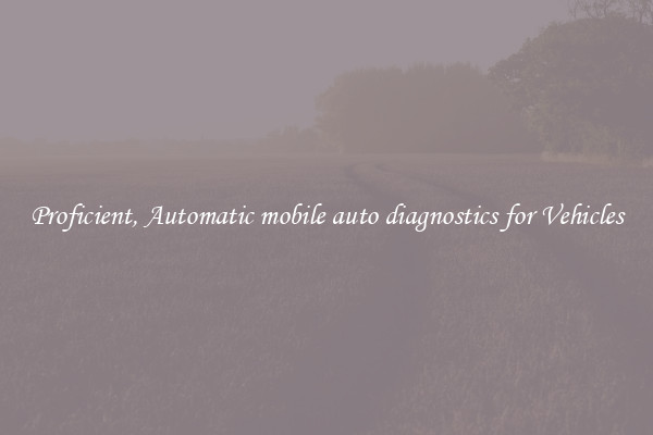 Proficient, Automatic mobile auto diagnostics for Vehicles