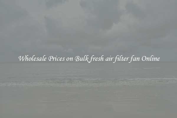 Wholesale Prices on Bulk fresh air filter fan Online
