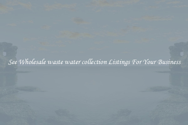 See Wholesale waste water collection Listings For Your Business