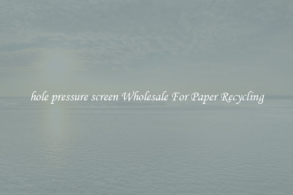 hole pressure screen Wholesale For Paper Recycling
