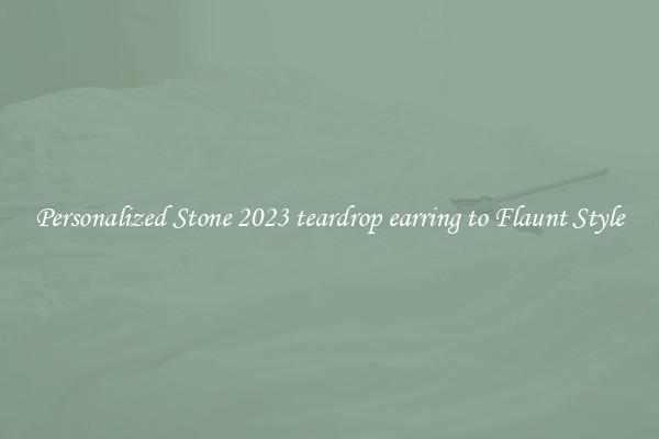 Personalized Stone 2023 teardrop earring to Flaunt Style