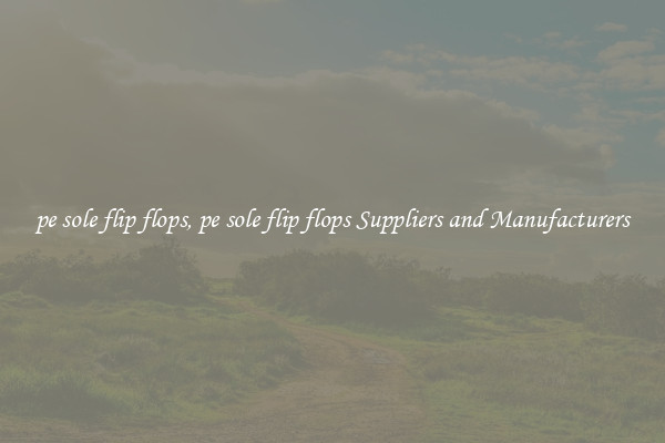 pe sole flip flops, pe sole flip flops Suppliers and Manufacturers