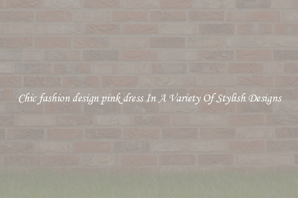 Chic fashion design pink dress In A Variety Of Stylish Designs