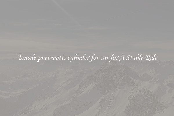 Tensile pneumatic cylinder for car for A Stable Ride