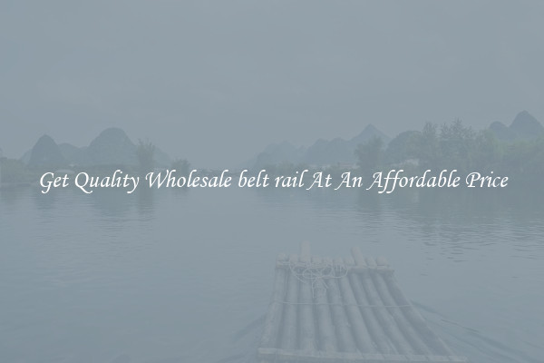 Get Quality Wholesale belt rail At An Affordable Price