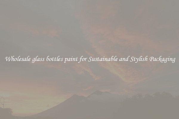 Wholesale glass bottles paint for Sustainable and Stylish Packaging