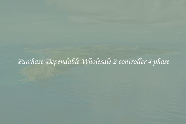 Purchase Dependable Wholesale 2 controller 4 phase