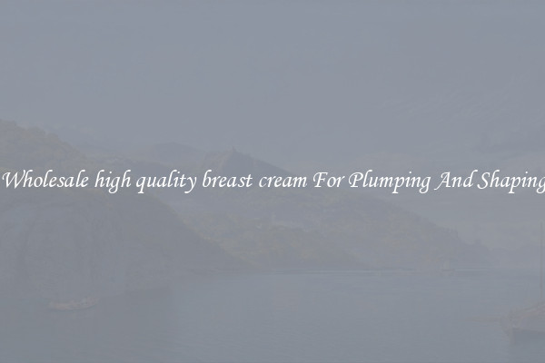 Wholesale high quality breast cream For Plumping And Shaping
