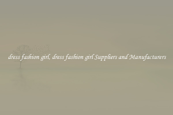 dress fashion girl, dress fashion girl Suppliers and Manufacturers