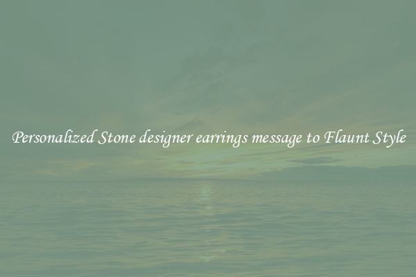 Personalized Stone designer earrings message to Flaunt Style