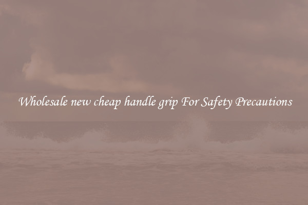 Wholesale new cheap handle grip For Safety Precautions