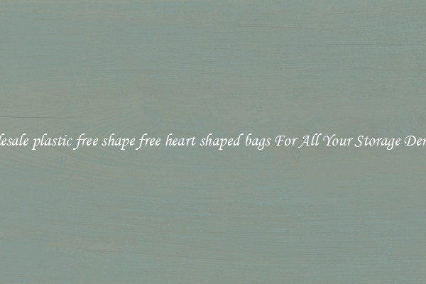 Wholesale plastic free shape free heart shaped bags For All Your Storage Demands