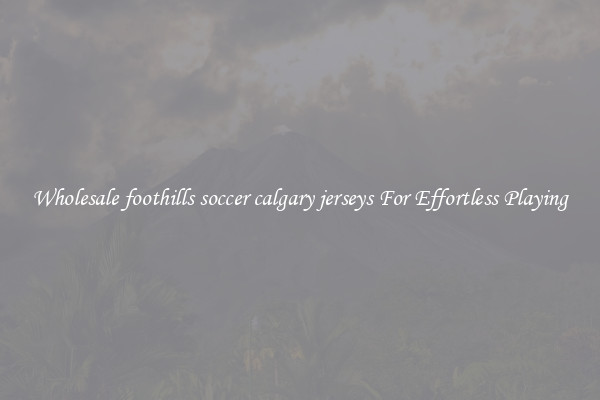 Wholesale foothills soccer calgary jerseys For Effortless Playing