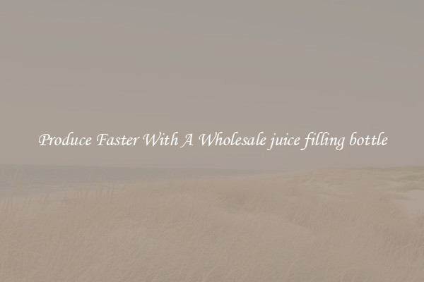 Produce Faster With A Wholesale juice filling bottle