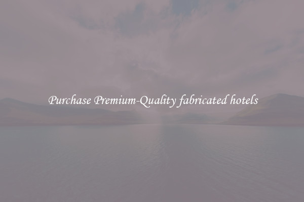 Purchase Premium-Quality fabricated hotels