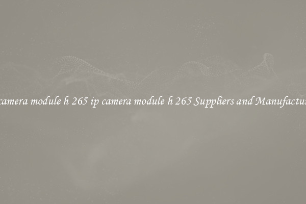 ip camera module h 265 ip camera module h 265 Suppliers and Manufacturers