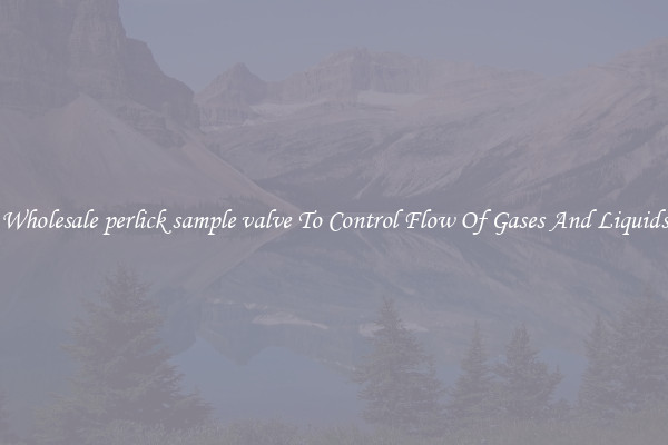 Wholesale perlick sample valve To Control Flow Of Gases And Liquids