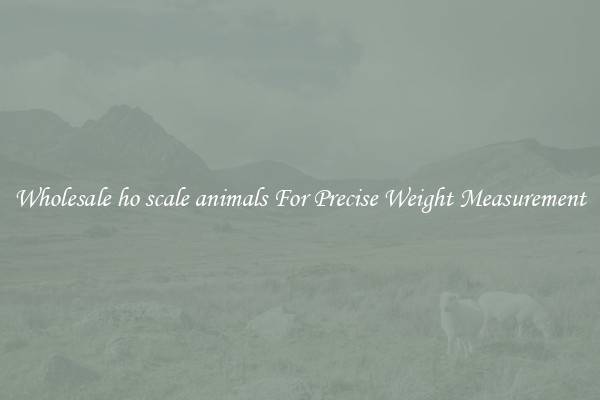 Wholesale ho scale animals For Precise Weight Measurement