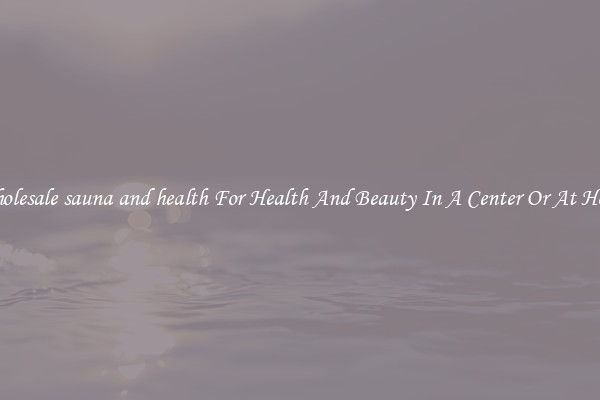 Wholesale sauna and health For Health And Beauty In A Center Or At Home