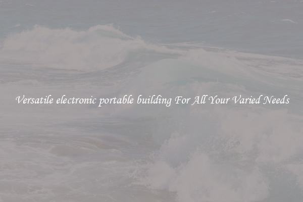 Versatile electronic portable building For All Your Varied Needs