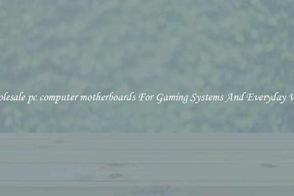 Wholesale pc computer motherboards For Gaming Systems And Everyday Work