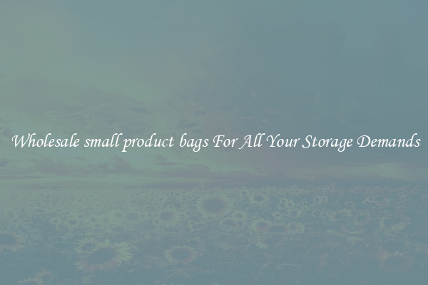 Wholesale small product bags For All Your Storage Demands