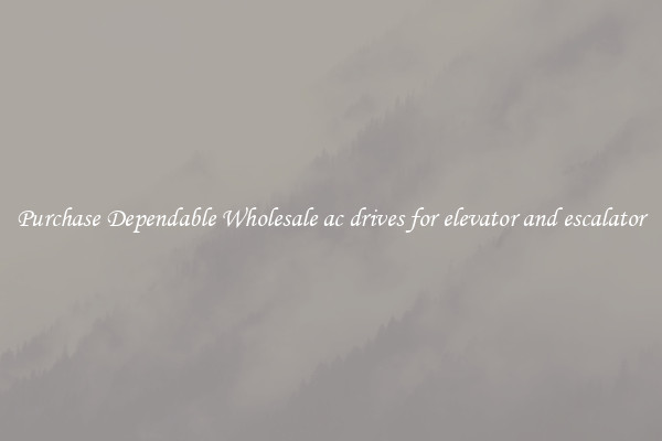 Purchase Dependable Wholesale ac drives for elevator and escalator