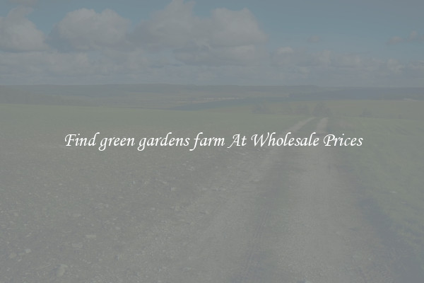 Find green gardens farm At Wholesale Prices