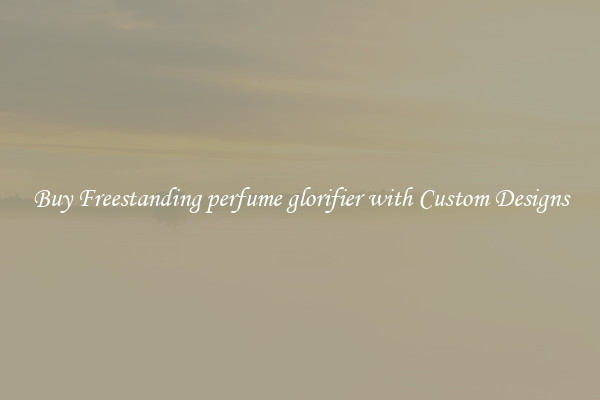 Buy Freestanding perfume glorifier with Custom Designs
