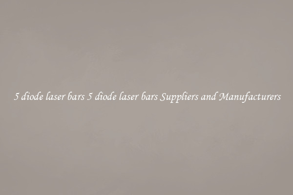 5 diode laser bars 5 diode laser bars Suppliers and Manufacturers