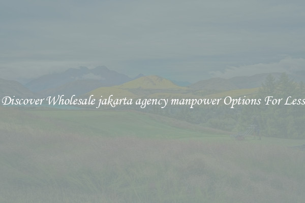 Discover Wholesale jakarta agency manpower Options For Less